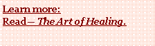 Text Box: Learn more: 
Read The Art of Healing.